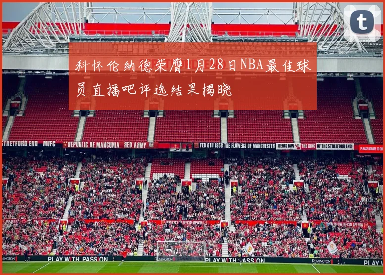 科怀伦纳德荣膺1月28日NBA最佳球员直播吧评选结果揭晓